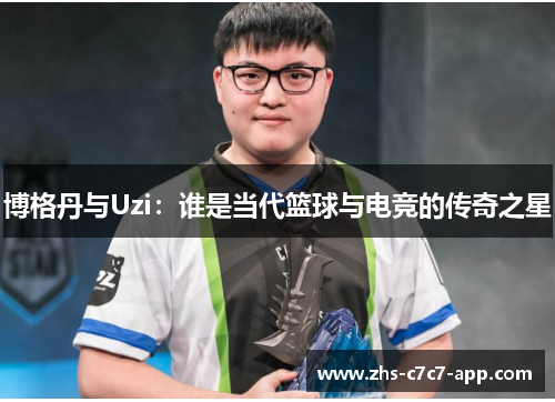 博格丹与Uzi：谁是当代篮球与电竞的传奇之星